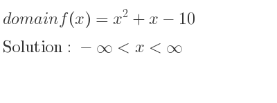 The domain of f(x)=x^2+x-10 is -infinity <x<infinity